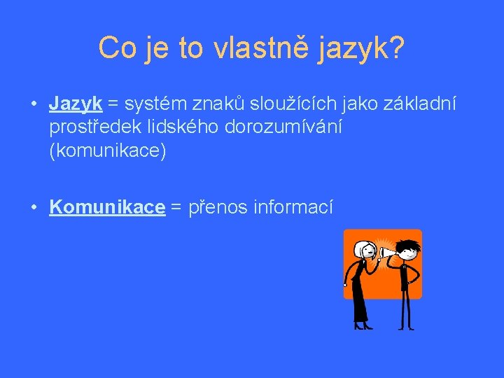 Co je to vlastně jazyk? • Jazyk = systém znaků sloužících jako základní prostředek