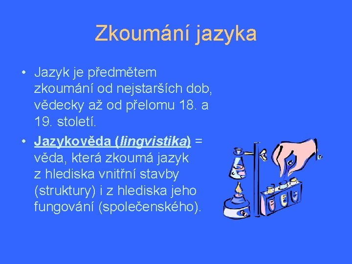 Zkoumání jazyka • Jazyk je předmětem zkoumání od nejstarších dob, vědecky až od přelomu