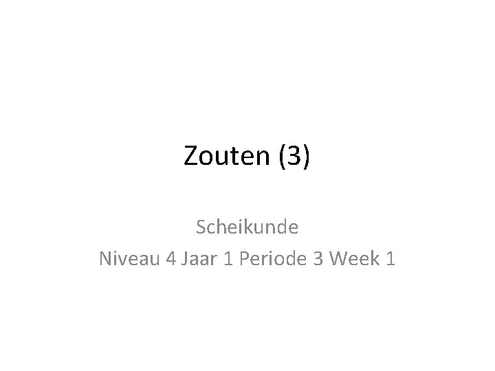 Zouten (3) Scheikunde Niveau 4 Jaar 1 Periode 3 Week 1 