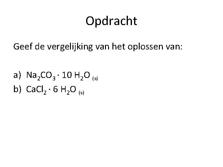 Opdracht Geef de vergelijking van het oplossen van: a) Na 2 CO 3 ∙