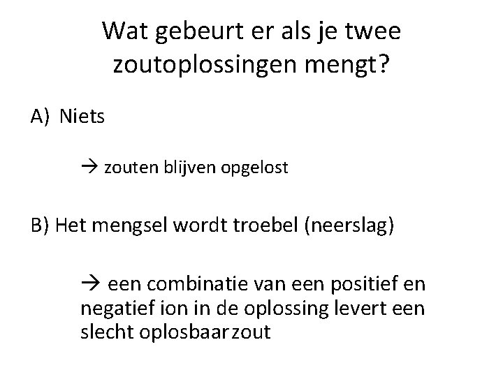 Wat gebeurt er als je twee zoutoplossingen mengt? A) Niets zouten blijven opgelost B)