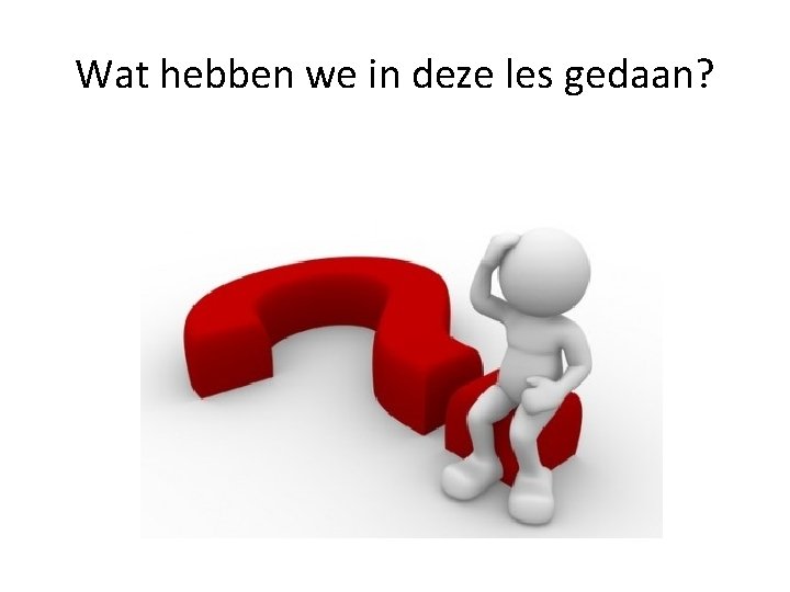 Wat hebben we in deze les gedaan? 