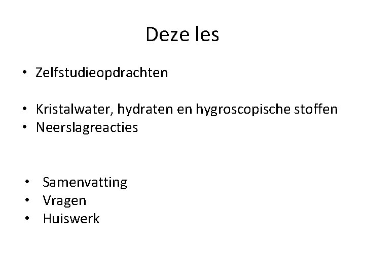 Deze les • Zelfstudieopdrachten • Kristalwater, hydraten en hygroscopische stoffen • Neerslagreacties • Samenvatting