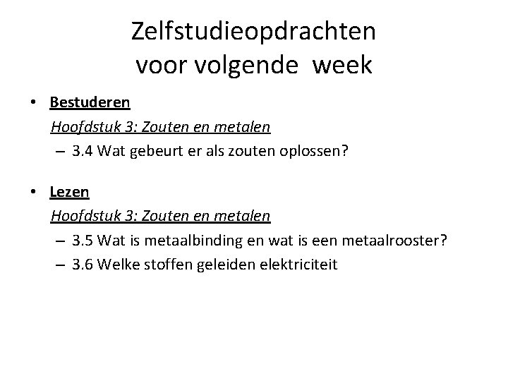 Zelfstudieopdrachten voor volgende week • Bestuderen Hoofdstuk 3: Zouten en metalen – 3. 4