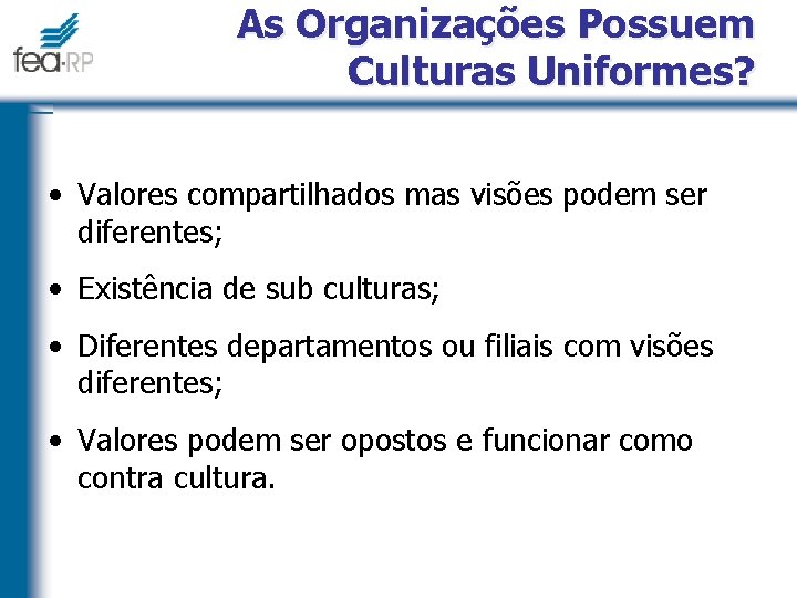 As Organizações Possuem Culturas Uniformes? • Valores compartilhados mas visões podem ser diferentes; •