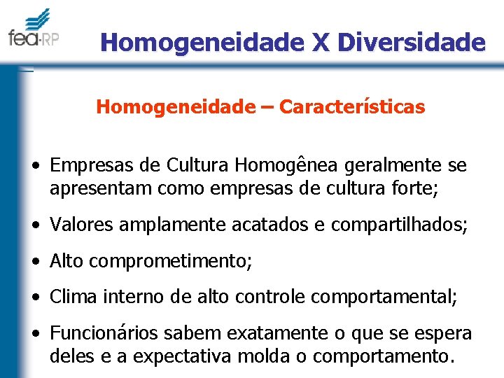 Homogeneidade X Diversidade Homogeneidade – Características • Empresas de Cultura Homogênea geralmente se apresentam