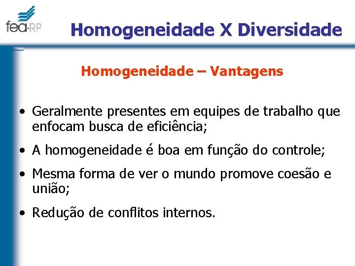 Homogeneidade X Diversidade Homogeneidade – Vantagens • Geralmente presentes em equipes de trabalho que