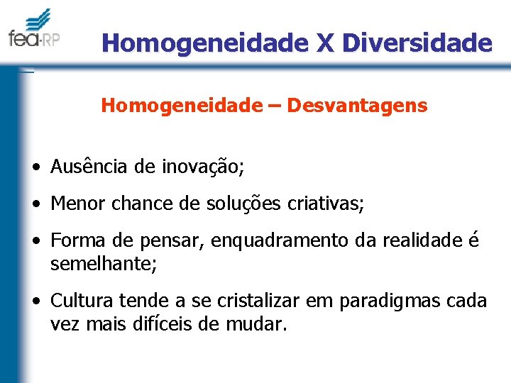 Homogeneidade X Diversidade Homogeneidade – Desvantagens • Ausência de inovação; • Menor chance de