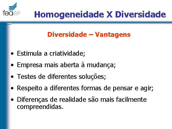 Homogeneidade X Diversidade – Vantagens • Estimula a criatividade; • Empresa mais aberta à