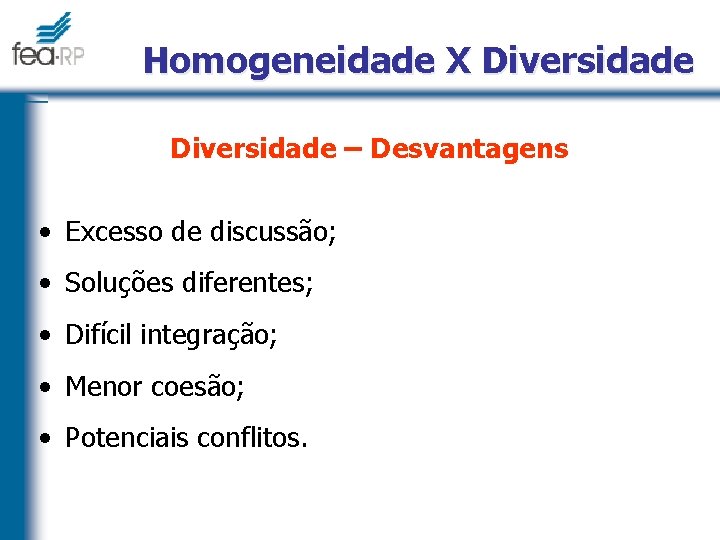 Homogeneidade X Diversidade – Desvantagens • Excesso de discussão; • Soluções diferentes; • Difícil