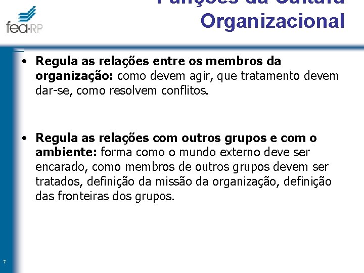 Funções da Cultura Organizacional • Regula as relações entre os membros da organização: como