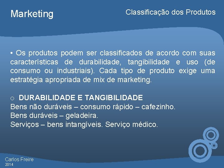 Marketing Classificação dos Produtos • Os produtos podem ser classificados de acordo com suas