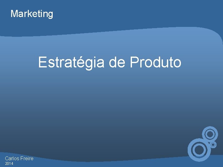 Marketing Estratégia de Produto Carlos Freire 2014 