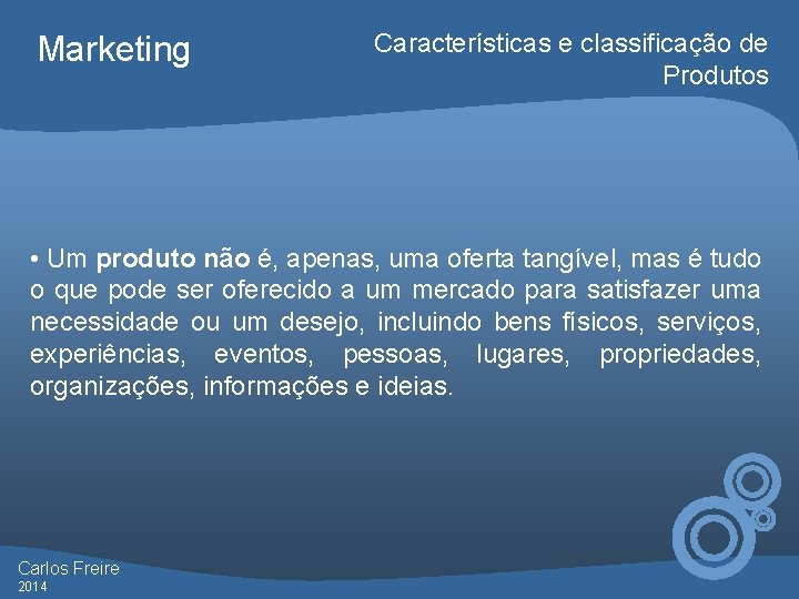 Marketing Características e classificação de Produtos • Um produto não é, apenas, uma oferta