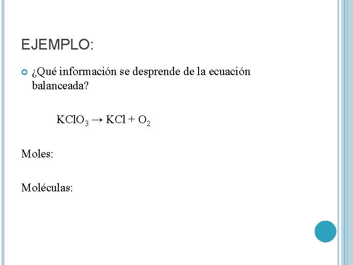 EJEMPLO: ¿Qué información se desprende de la ecuación balanceada? KCl. O 3 → KCl