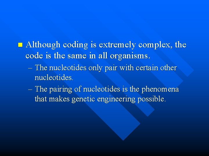 n Although coding is extremely complex, the code is the same in all organisms.