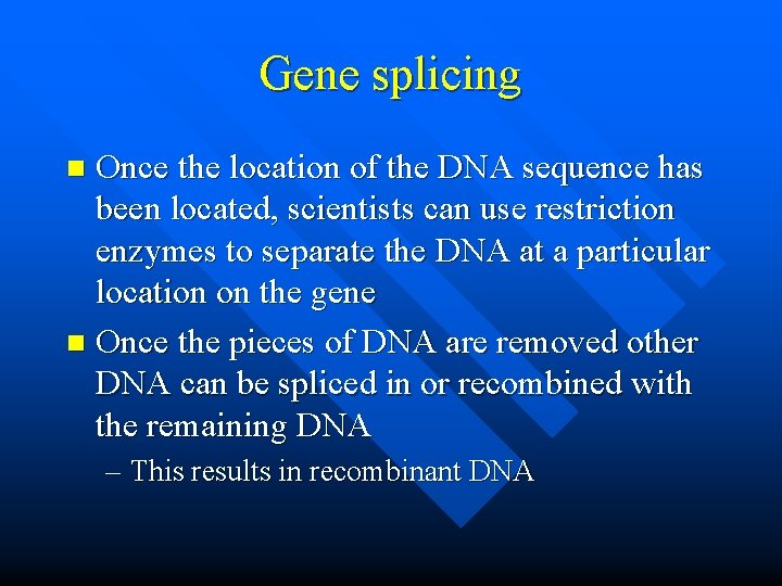 Gene splicing Once the location of the DNA sequence has been located, scientists can