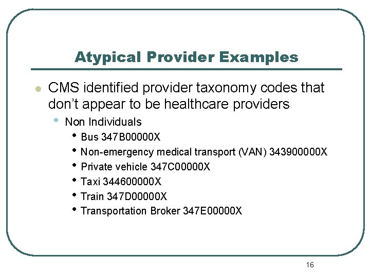 Atypical Provider Examples l CMS identified provider taxonomy codes that don’t appear to be