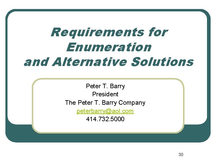 Requirements for Enumeration and Alternative Solutions Peter T. Barry President The Peter T. Barry