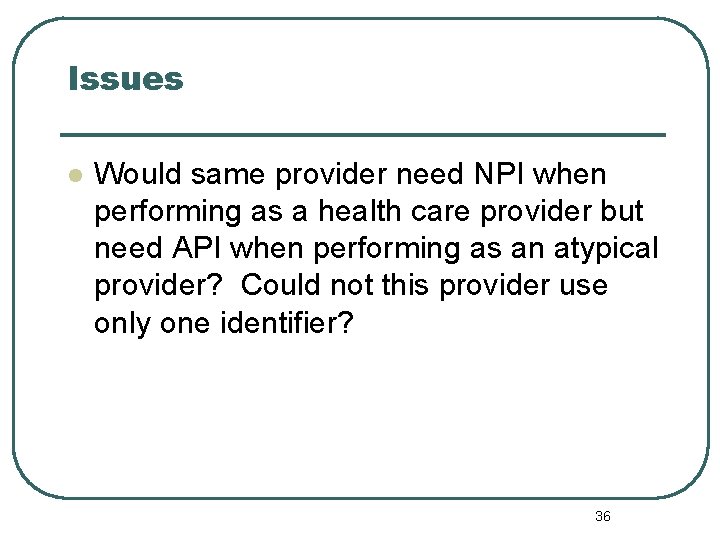 Issues l Would same provider need NPI when performing as a health care provider