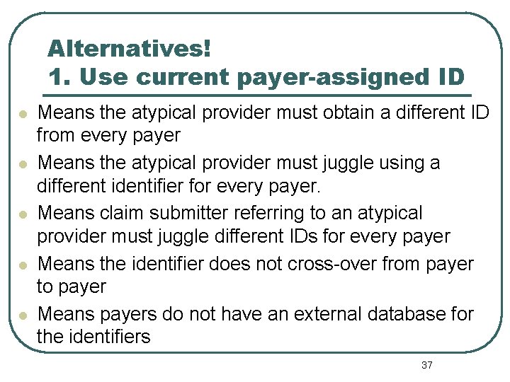 Alternatives! 1. Use current payer-assigned ID l l l Means the atypical provider must