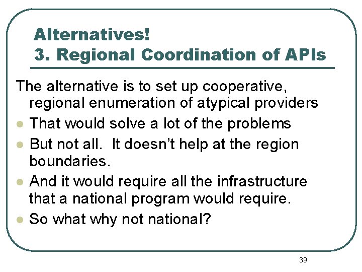 Alternatives! 3. Regional Coordination of APIs The alternative is to set up cooperative, regional