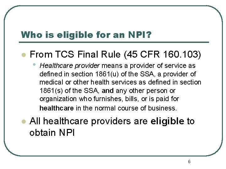 Who is eligible for an NPI? l l From TCS Final Rule (45 CFR