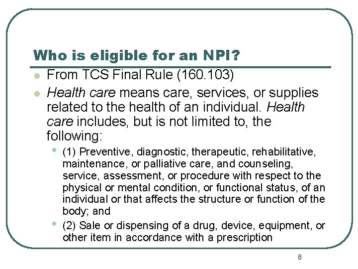 Who is eligible for an NPI? l l From TCS Final Rule (160. 103)