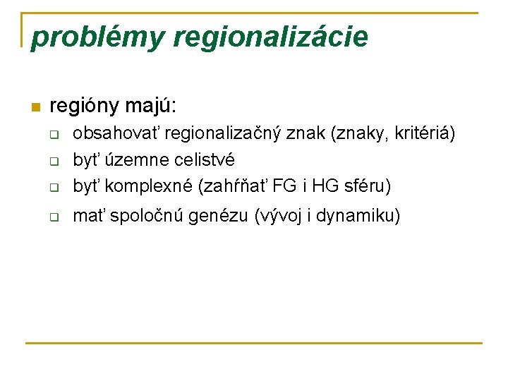 problémy regionalizácie n regióny majú: q obsahovať regionalizačný znak (znaky, kritériá) byť územne celistvé