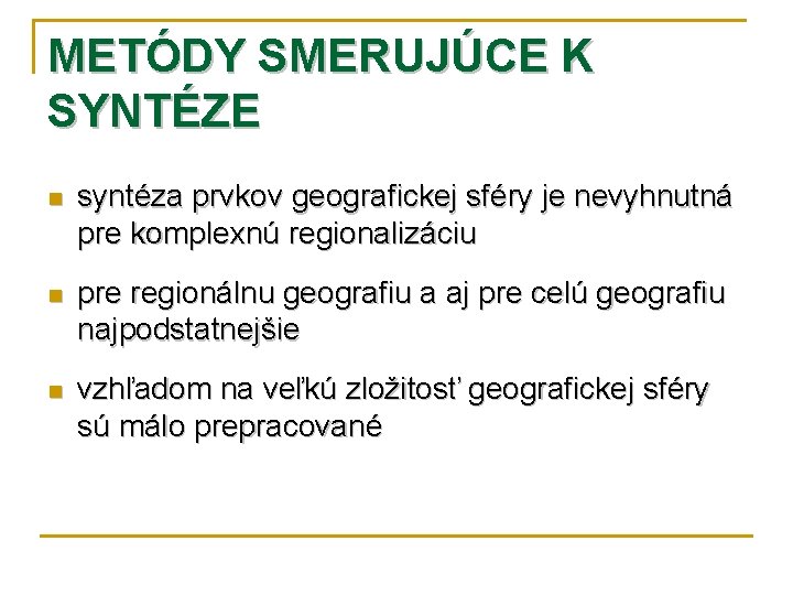 METÓDY SMERUJÚCE K SYNTÉZE n syntéza prvkov geografickej sféry je nevyhnutná pre komplexnú regionalizáciu