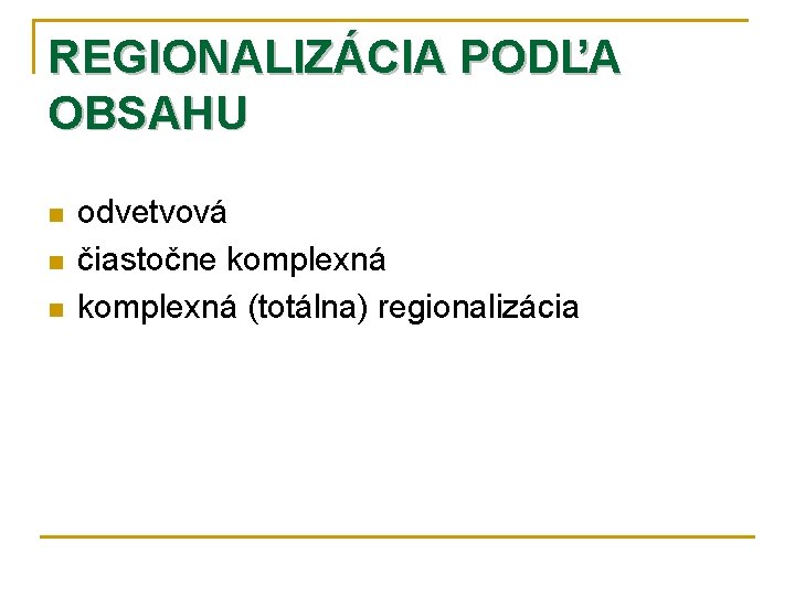 REGIONALIZÁCIA PODĽA OBSAHU n n n odvetvová čiastočne komplexná (totálna) regionalizácia 