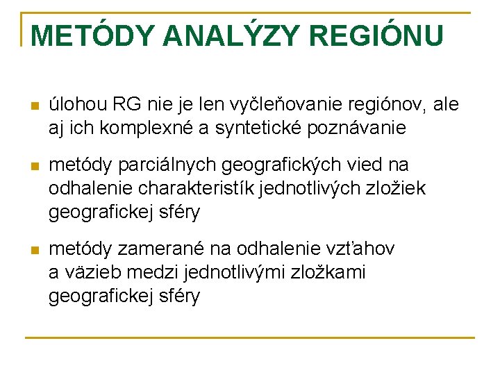 METÓDY ANALÝZY REGIÓNU n úlohou RG nie je len vyčleňovanie regiónov, ale aj ich