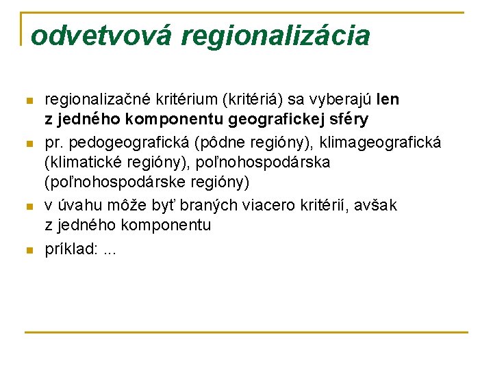 odvetvová regionalizácia n n regionalizačné kritérium (kritériá) sa vyberajú len z jedného komponentu geografickej