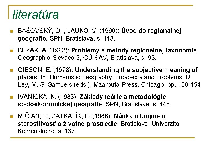 literatúra n BAŠOVSKÝ, O. , LAUKO, V. (1990): Úvod do regionálnej geografie, SPN, Bratislava,