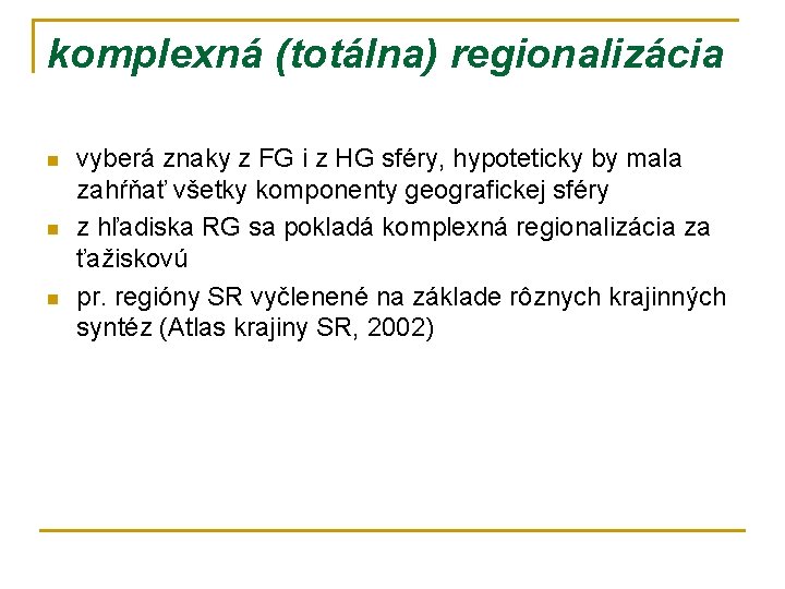 komplexná (totálna) regionalizácia n n n vyberá znaky z FG i z HG sféry,