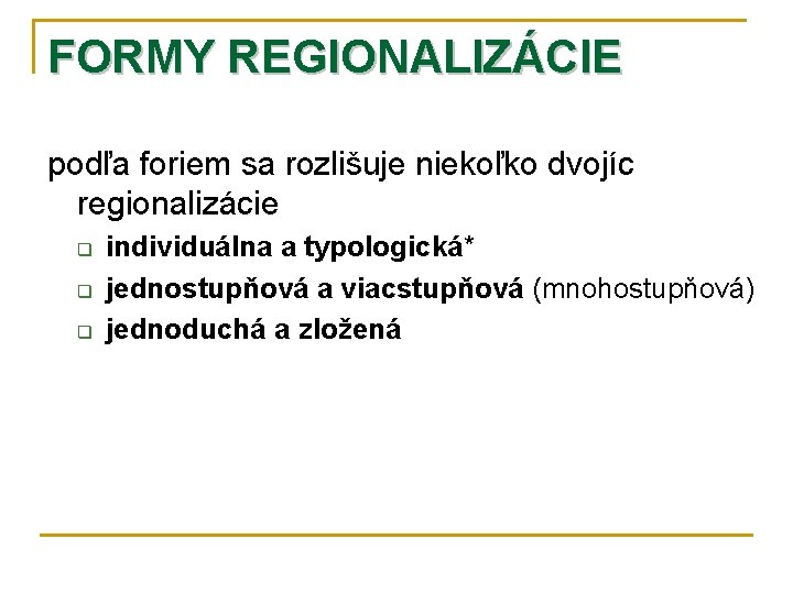 FORMY REGIONALIZÁCIE podľa foriem sa rozlišuje niekoľko dvojíc regionalizácie q q q individuálna a