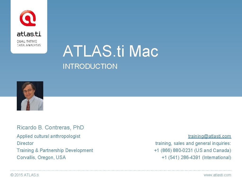 ATLAS. ti Mac INTRODUCTION Ricardo B. Contreras, Ph. D Applied cultural anthropologist Director Training