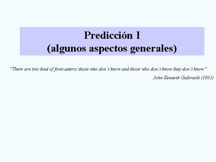 Predicción I (algunos aspectos generales) “There are two kind of forecasters: those who don´t Predicción I (algunos aspectos generales) “There are two kind of forecasters: those who don´t