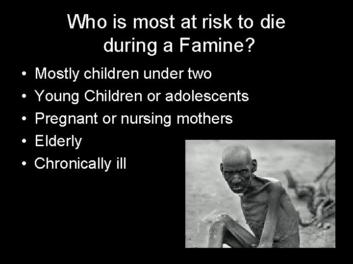 Who is most at risk to die during a Famine? • • • Mostly