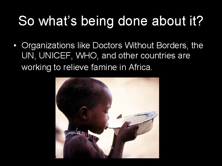 So what’s being done about it? • Organizations like Doctors Without Borders, the UN,