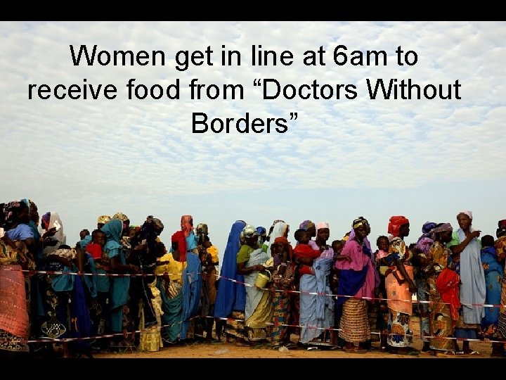 Women get in line at 6 am to receive food from “Doctors Without Borders”