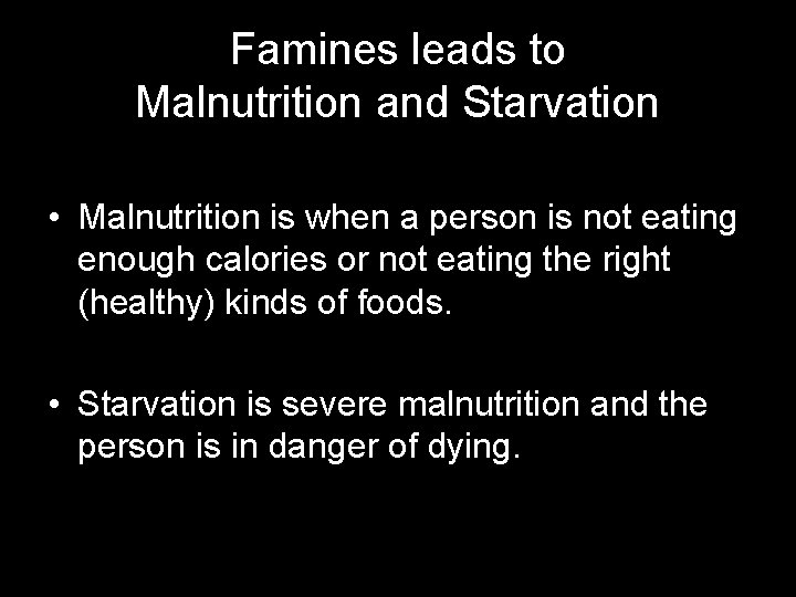Famines leads to Malnutrition and Starvation • Malnutrition is when a person is not