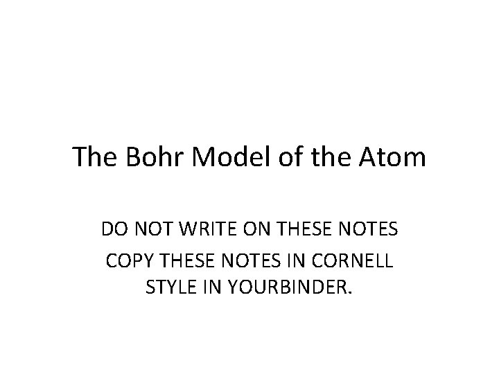 The Bohr Model of the Atom DO NOT WRITE ON THESE NOTES COPY THESE
