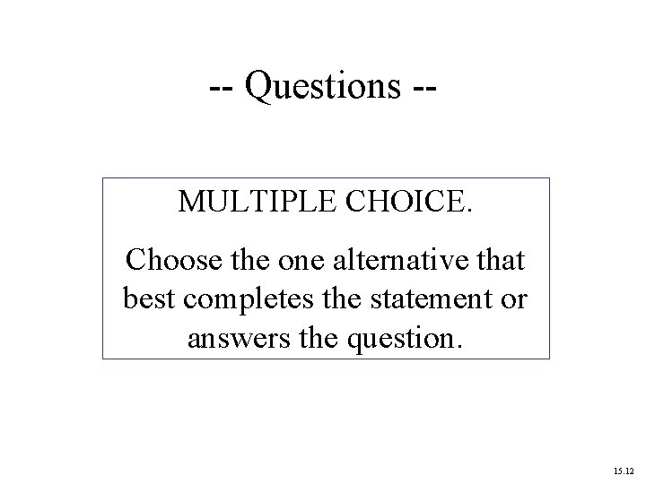 -- Questions -MULTIPLE CHOICE. Choose the one alternative that best completes the statement or