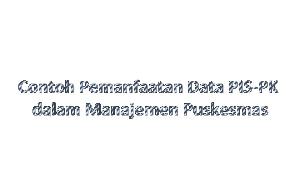 Contoh Pemanfaatan Data PIS-PK dalam Manajemen Puskesmas 