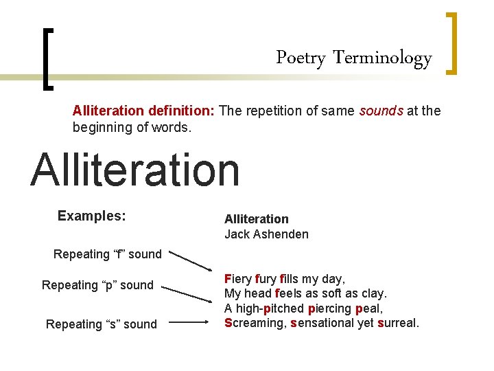 Poetry Terminology Alliteration definition: The repetition of same sounds at the beginning of words.