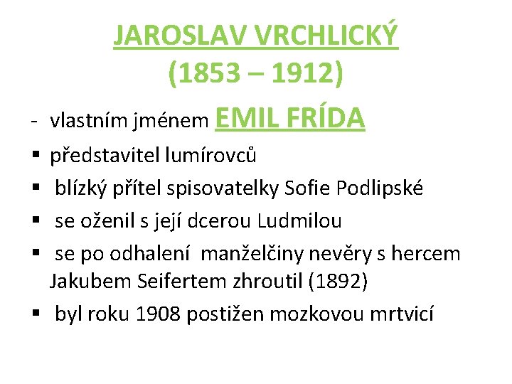 - JAROSLAV VRCHLICKÝ (1853 – 1912) vlastním jménem EMIL FRÍDA představitel lumírovců blízký přítel