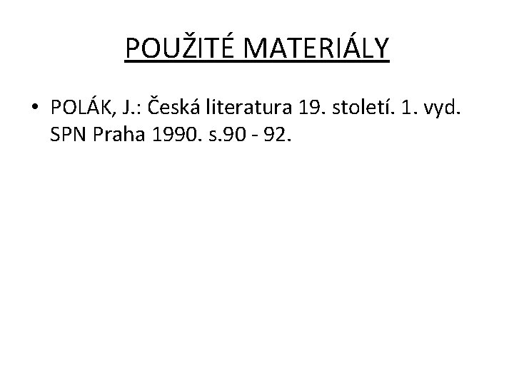 POUŽITÉ MATERIÁLY • POLÁK, J. : Česká literatura 19. století. 1. vyd. SPN Praha