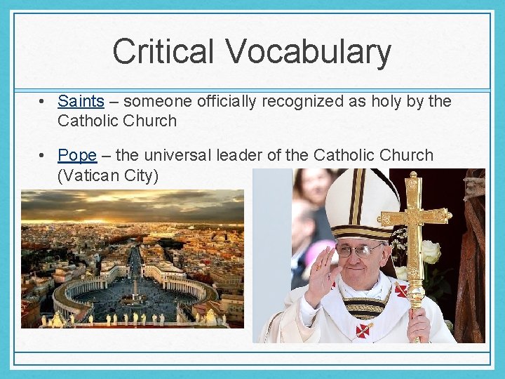 Critical Vocabulary • Saints – someone officially recognized as holy by the Catholic Church Critical Vocabulary • Saints – someone officially recognized as holy by the Catholic Church