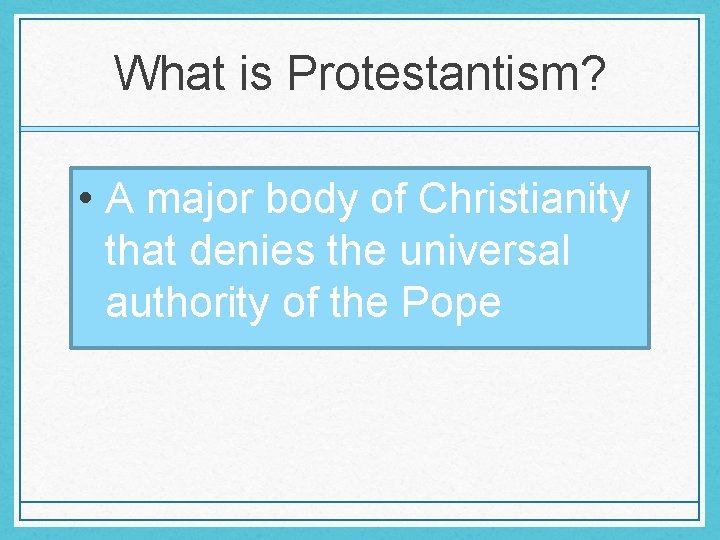 What is Protestantism? • A major body of Christianity that denies the universal authority What is Protestantism? • A major body of Christianity that denies the universal authority